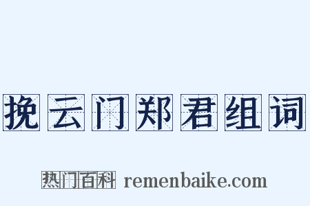 挽云门郑君组词是什么意思的图片